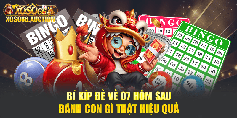 Bí kíp đề về 07 hôm sau đánh con gì thật hiệu quả