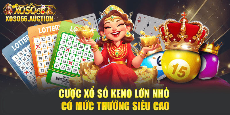 Cược xổ số Keno lớn nhỏ có mức thưởng siêu cao