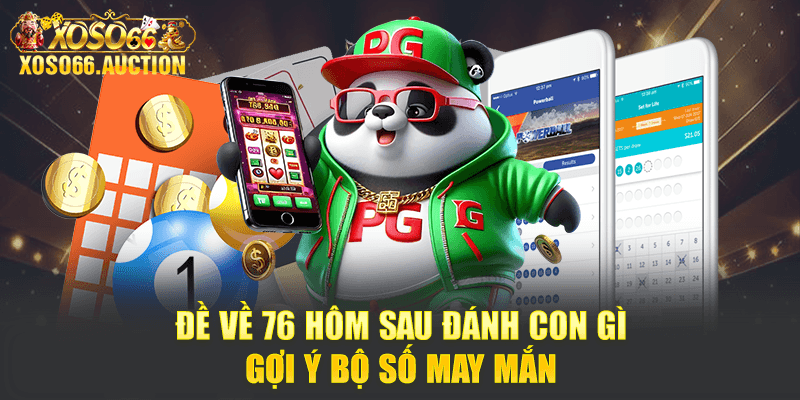 Đề về 76 hôm sau đánh con gì - Gợi ý bộ số may mắn