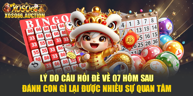 Lý do câu hỏi đề về 07 hôm sau đánh con gì lại được nhiều sự quan tâm