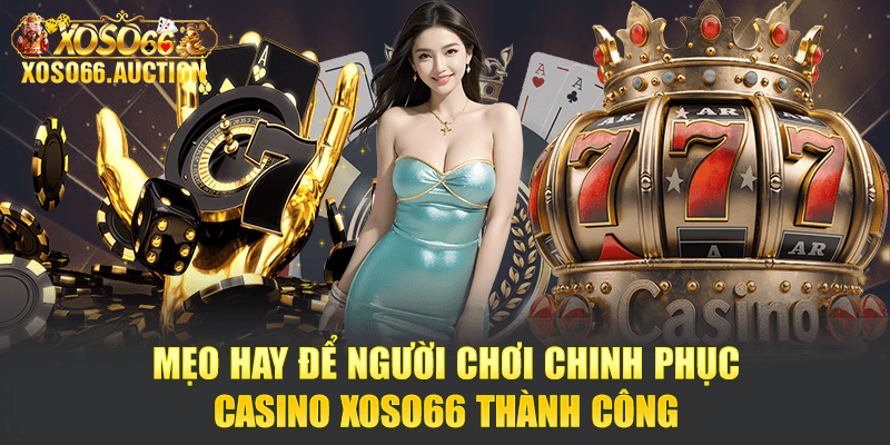 Mẹo hay để người chơi chinh phục Casino Xoso66 thành công
