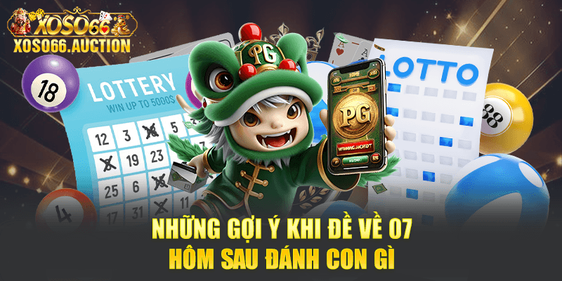 Những gợi ý khi đề về 07 hôm sau đánh con gì