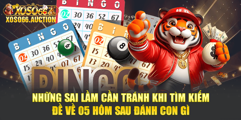 Những sai lầm cần tránh khi tìm kiếm đề về 05 hôm sau đánh con gì