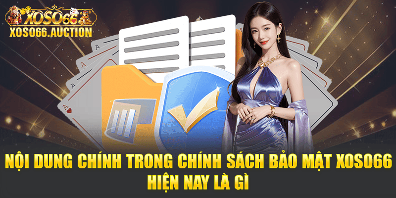 Nội dung chính trong chính sách bảo mật Xoso66 hiện nay là gì