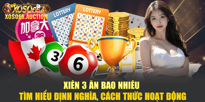 Xiên 3 ăn bao nhiêu - Tìm hiểu định nghĩa, cách thức hoạt động