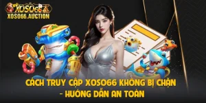 Cách Truy Cập XOSO66 Không Bị Chặn - Hướng Dẫn An Toàn