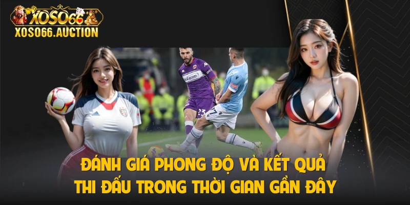 Phân tích, nhận định kèo Lazio vs Fiorentina 8/1 và kết quả thi đấu trong thời gian gần đây