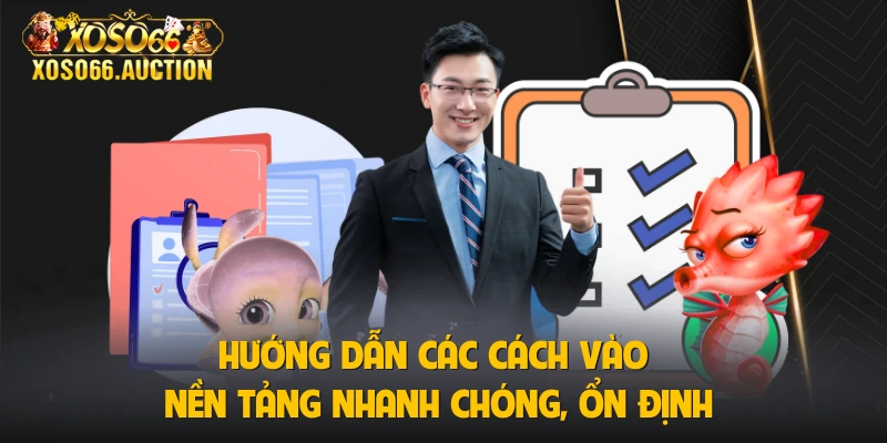 Hướng dẫn các cách vào nền tảng nhanh chóng, ổn định