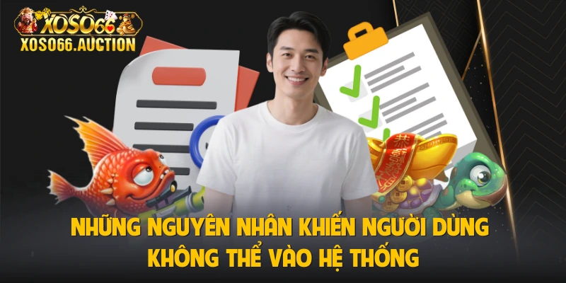 Những nguyên nhân khiến người dùng không thể vào hệ thống